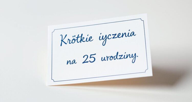 Krótkie życzenia na 25 urodziny